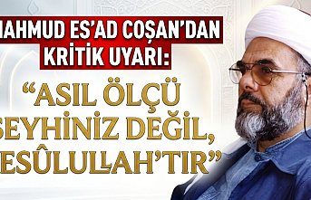 Mahmud Es'ad Coşan'dan Kritik Uyarı: "Asıl Ölçü Şeyhiniz Değil, Resûlullah'tır"